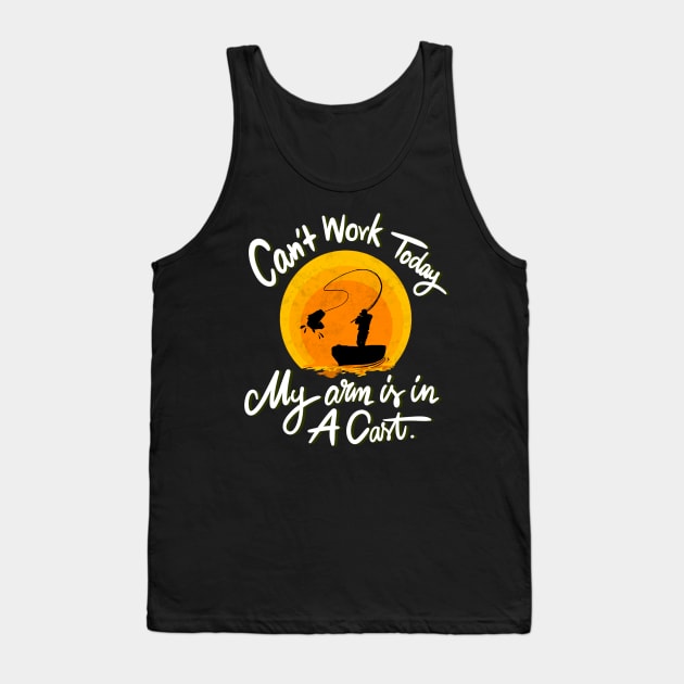 Can't Work Today My Arm is in A Cast - Funny Fishing Tank Top by AE Desings Digital
